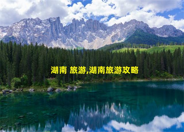 湖南 旅游,湖南旅游攻略三天两夜